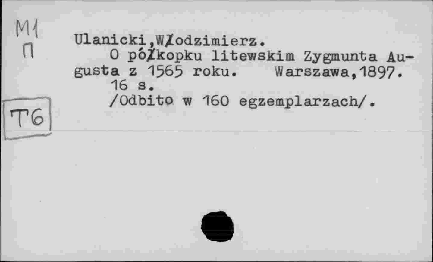 ﻿Ulanicki ,W/ocLziniierz.
0 po/kopku litewskim Zygmunta Augusta z 1565 roku.	Warszawa,1897»
16 s.
/Odbito w 160 egzemplarzach/.